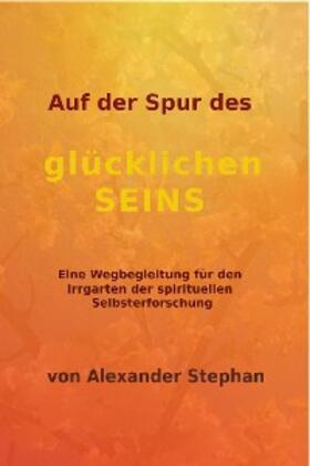 Stephan |  Auf der Spur des glücklichen Seins | eBook | Sack Fachmedien