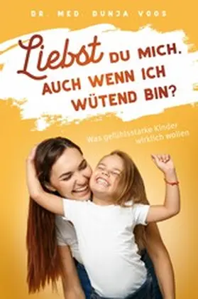 Voos |  Liebst du mich, auch wenn ich wütend bin? Was gefühlsstarke Kinder wirklich wollen | eBook | Sack Fachmedien