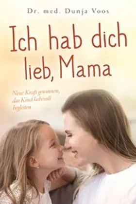 Voos |  Ich hab dich lieb, Mama: Neue Kraft gewinnen, das Kind liebevoll begleiten (für Mütter) | eBook | Sack Fachmedien