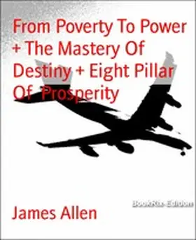 Allen |  From Poverty To Power  + The Mastery Of Destiny + Eight Pillar Of  Prosperity | eBook | Sack Fachmedien