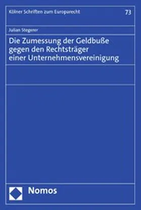 Stegerer |  Die Zumessung der Geldbuße gegen den Rechtsträger einer Unternehmensvereinigung | eBook | Sack Fachmedien