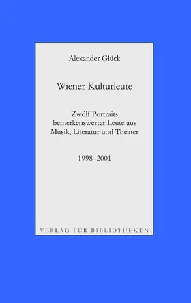 Glück |  Wiener Kulturleute: Richard Pils, Verleger / Helmut Seethaler, Zetteldichter / Andreas Tarbuk, Neu-Buchhändler / Richard Jurst, Antiquar / Charles Alexander Joel, Dirigent / Hans Raimund, Schriftsteller / Roland Josef Leopold Neuwirth, Schrammler / Peter König, Landeskonservator / Meret Barz, Theate | eBook | Sack Fachmedien