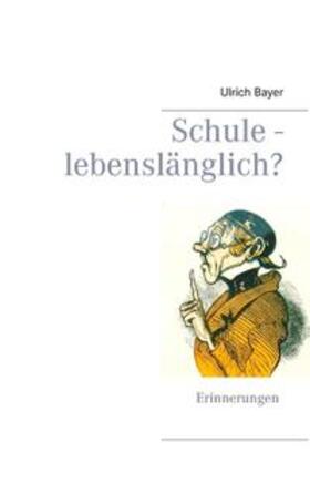 Bayer |  Schule - lebenslänglich? | Buch |  Sack Fachmedien