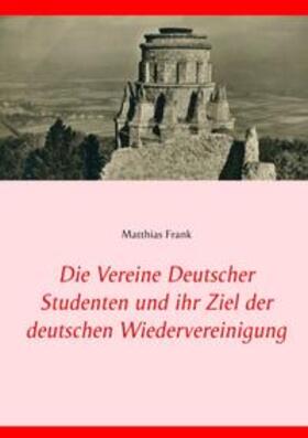 Frank | Die Vereine Deutscher Studenten und ihr Ziel der deutschen Wiedervereinigung | Buch | 978-3-7494-9643-3 | sack.de