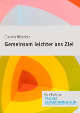 Rixecker |  Praxis Kommunikation: Gemeinsam leichter ans Ziel | eBook | Sack Fachmedien