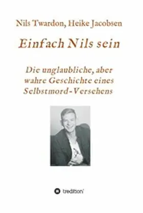 Jacobsen / Twardon |  Einfach Nils sein. Die unglaubliche, aber wahre Geschichte eines Selbstmord-Versehens | eBook | Sack Fachmedien