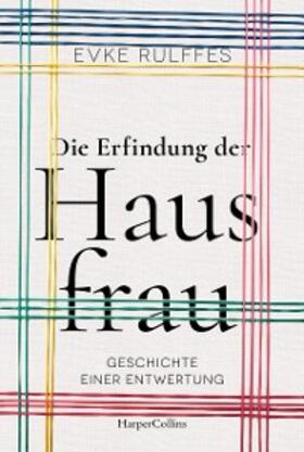 Rulffes |  Die Erfindung der Hausfrau – Geschichte einer Entwertung | eBook | Sack Fachmedien