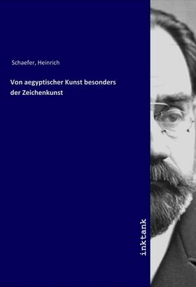 Schaefer |  Von aegyptischer Kunst besonders der Zeichenkunst | Buch |  Sack Fachmedien