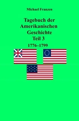 Franzen |  Tagebuch der Amerikanischen Geschichte Teil 3, 1776-1799 | Buch |  Sack Fachmedien