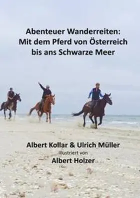 Müller / Kollar |  Abenteuer Wanderreiten: Mit dem Pferd von Österreich bis ans Schwarze Meer | Buch |  Sack Fachmedien