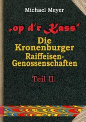 Meyer |  op dr Kass - Die Kronenburger Raiffeisen-Genossenschaften von der Weimarer Republik bis zum Jahr 1972 | Buch |  Sack Fachmedien