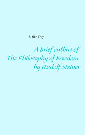 Frey |  A brief outline of The Philosophy of Freedom by Rudolf Steiner | eBook | Sack Fachmedien