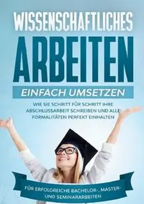 Schreiber |  Wissenschaftliches Arbeiten einfach umsetzen: Wie Sie Schritt für Schritt Ihre Abschlussarbeit schreiben und alle Formalitäten perfekt einhalten|Für erfolgreiche Bachelor-, Master- und Seminararbeiten | Buch |  Sack Fachmedien