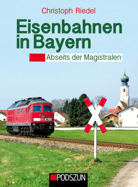 Riedel |  Eisenbahnen in Bayern: Abseits der Magistralen | Buch |  Sack Fachmedien