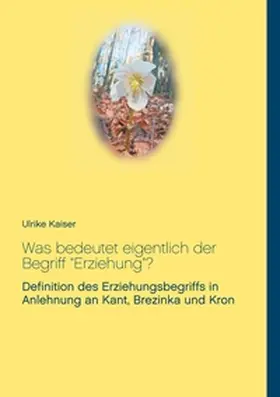 Kaiser |  Was bedeutet eigentlich der Begriff "Erziehung"? | Buch |  Sack Fachmedien