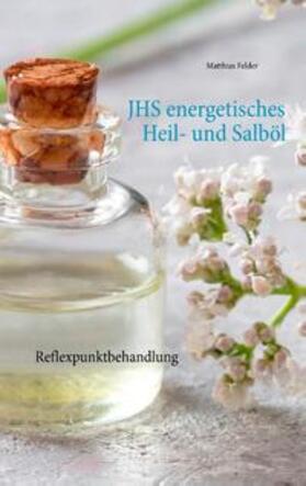 Felder | JHS energetisches Heil- und Salböl | Buch | 978-3-7519-3035-2 | sack.de