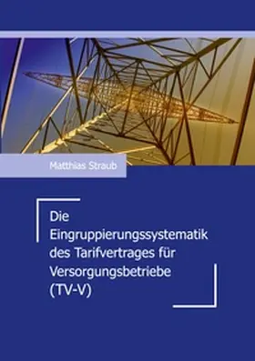 Straub |  Die Eingruppierungssystematik des Tarifvertrages für Versorgungsbetriebe (TV-V) | Buch |  Sack Fachmedien