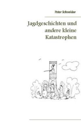 Schneider |  Jagdgeschichten und andere kleine Katastrophen | Buch |  Sack Fachmedien