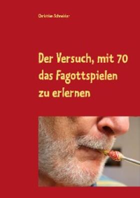 Schneider |  Der Versuch, mit 70 das Fagott-Spielen zu erlernen | eBook | Sack Fachmedien