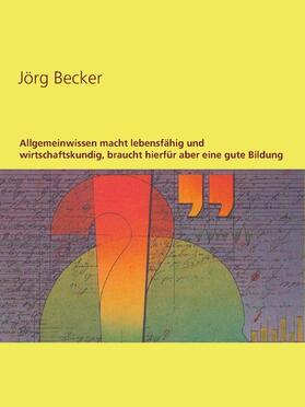 Becker | Allgemeinwissen macht lebensfähig und wirtschaftskundig, braucht hierfür aber eine gute Bildung | E-Book | sack.de