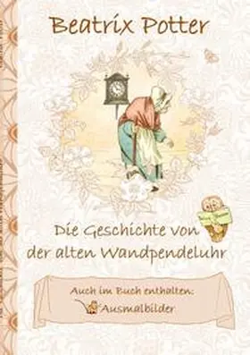 Potter |  Die Geschichte von der alten Wandpendeluhr (inklusive Ausmalbilder; deutsche Erstveröffentlichung!) | Buch |  Sack Fachmedien