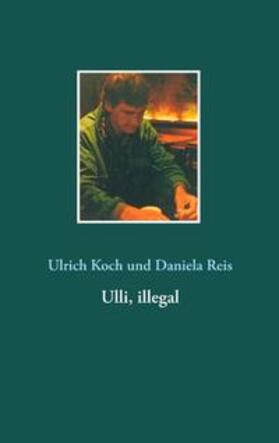 Koch / Reis |  Ulli, illegal | Buch |  Sack Fachmedien
