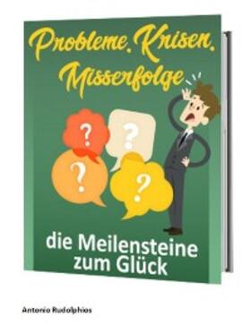 Rudolphios |  Probleme, Krisen, Misserfolge - die Meilensteine zum Glück | eBook | Sack Fachmedien