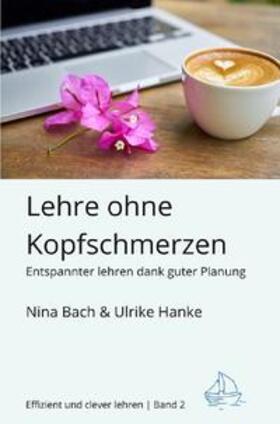Bach / Hanke |  Effizient und clever lehren / Lehre ohne Kopfschmerzen - Entspannter Lehren dank guter Planung | Buch |  Sack Fachmedien