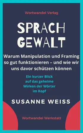 Weiss |  Sprachgewalt. Warum Manipulation und Framing so gut funktionieren - und wie wir uns davor schützen können | eBook | Sack Fachmedien