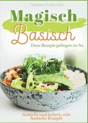 Gundlach |  Magisch Basisch - Diese Rezepte gelingen im Nu - Schnelle und leckere, rein basische Rezepte | Buch |  Sack Fachmedien