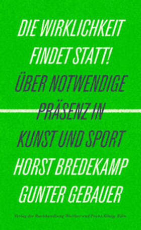 Bredekamp / Gebauer | Die Wirklichkeit findet statt! – Über notwendige Präsenz in Kunst und Sport | Buch | 978-3-7533-0078-8 | sack.de