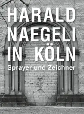 Woelk |  Harald Naegeli in Köln. Sprayer und Zeichner | Buch |  Sack Fachmedien