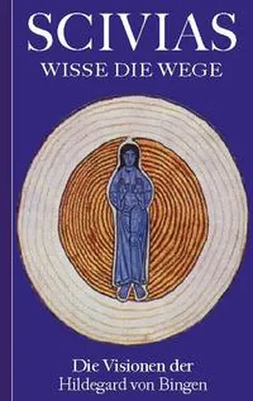 von Bingen |  Scivias - Wisse die Wege: Die Visionen der Hildegard von Bingen | Buch |  Sack Fachmedien