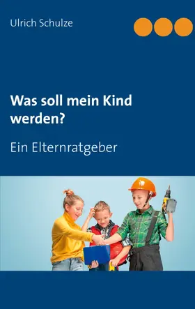 Schulze |  Was soll mein Kind werden? | eBook | Sack Fachmedien