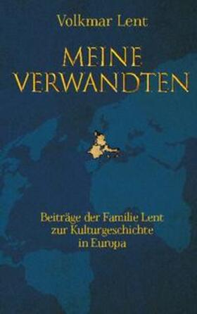 Lent |  Meine Verwandten - Beiträge der Familie Lent zur Kulturgeschichte in Europa | Buch |  Sack Fachmedien