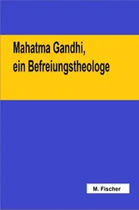 Fischer |  Mahatma Gandhi, ein Befreiungstheologe | eBook | Sack Fachmedien