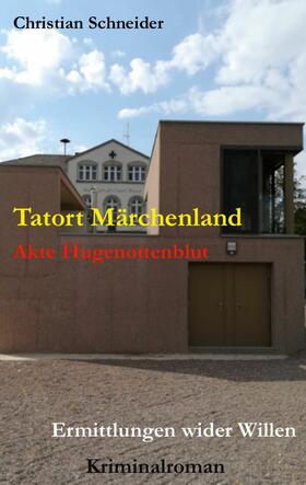 Schneider |  Tatort Märchenland: Akte Hugenottenblut | eBook | Sack Fachmedien