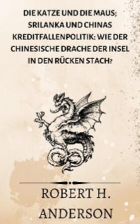 Anderson |  Die Katze und die Maus; Srilanka und Chinas Kreditfallenpolitik: Wie der chinesische Drache der Insel in den Rücken stach? | eBook | Sack Fachmedien