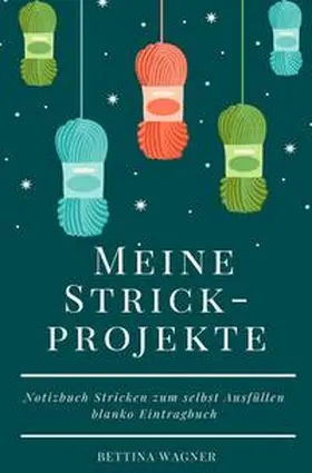 Wagner |  Meine Strickprojekte: Notizbuch Stricken zum selbst Ausfüllen blanko Eintragbuch | Buch |  Sack Fachmedien