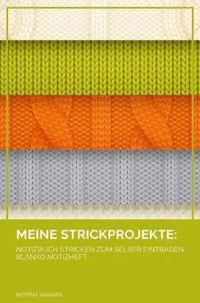 Wagner |  Meine Strickprojekte: Notizbuch Stricken zum selber Eintragen blanko Notizheft | Buch |  Sack Fachmedien