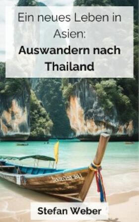 Weber |  Ein neues Leben in Asien: Auswandern nach Thailand | eBook | Sack Fachmedien