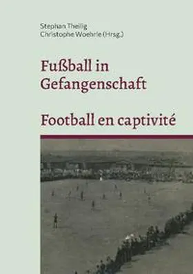 Theilig / Woehrle |  Fußball in Gefangenschaft - Football en captivité | Buch |  Sack Fachmedien