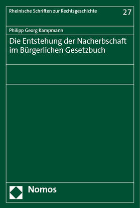 Kampmann |  Die Entstehung der Nacherbschaft im Bürgerlichen Gesetzbuch | Buch |  Sack Fachmedien