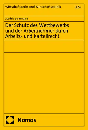 Baumgart |  Der Schutz des Wettbewerbs und der Arbeitnehmer durch Arbeits- und Kartellrecht | Buch |  Sack Fachmedien