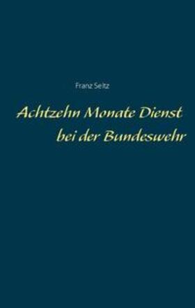 Seitz |  Achtzehn Monate Dienst bei der Bundeswehr | Buch |  Sack Fachmedien