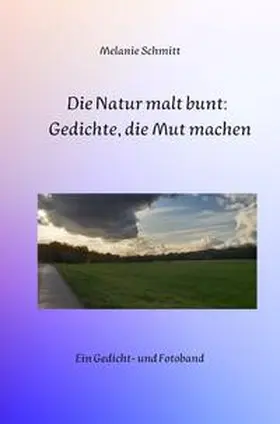 Schmitt |  Die Natur malt bunt: Gedichte, die Mut machen | Buch |  Sack Fachmedien