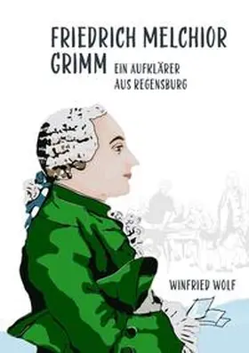 Wolf |  Friedrich Melchior Grimm, ein Aufklärer aus Regensburg | Buch |  Sack Fachmedien