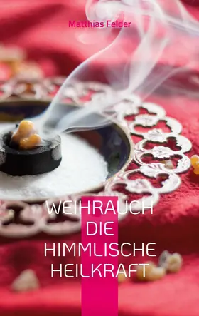 Felder | Weihrauch die himmlische Heilkraft | E-Book | sack.de