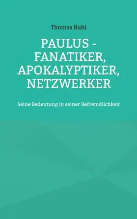 Ruhl |  Paulus - Fanatiker, Apokalyptiker, Netzwerker | eBook | Sack Fachmedien