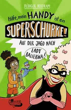 Bertram | Hilfe, mein Handy ist ein Superschurke! Auf der Jagd nach Lady Ballerina! | Buch | 978-3-7571-0096-4 | sack.de